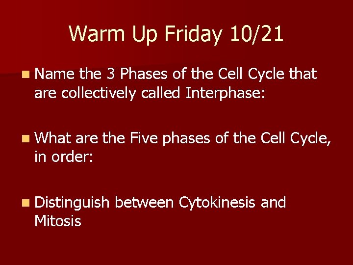 Warm Up Friday 10/21 n Name the 3 Phases of the Cell Cycle that