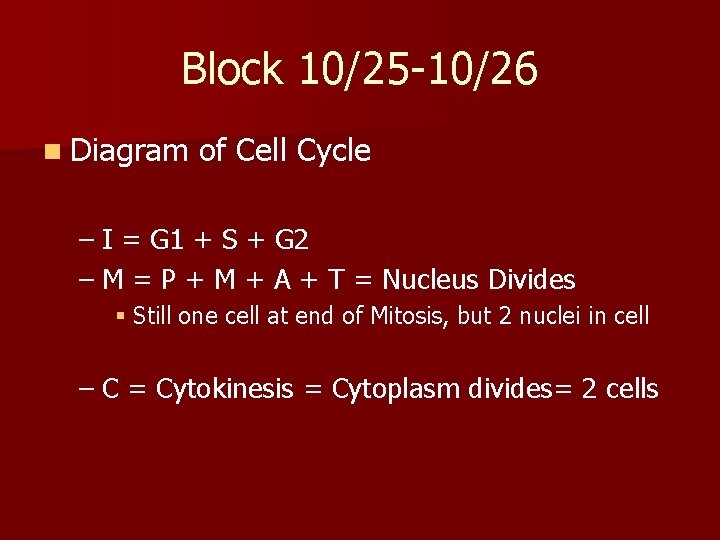 Block 10/25 -10/26 n Diagram of Cell Cycle – I = G 1 +