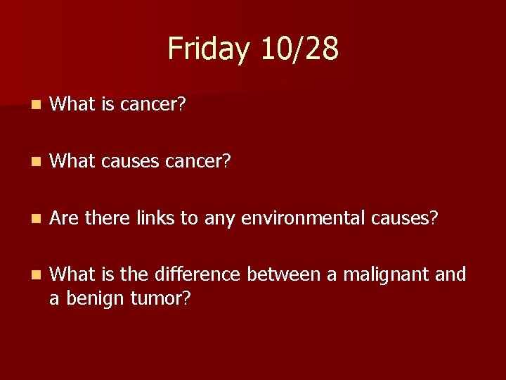 Friday 10/28 n What is cancer? n What causes cancer? n Are there links