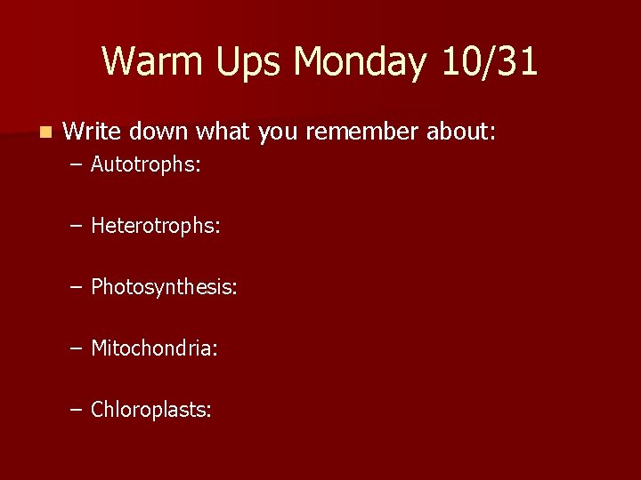 Warm Ups Monday 10/31 n Write down what you remember about: – Autotrophs: –