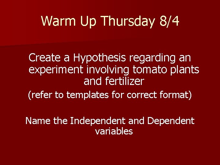 Warm Up Thursday 8/4 Create a Hypothesis regarding an experiment involving tomato plants and