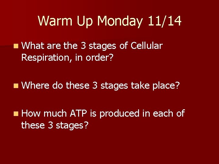 Warm Up Monday 11/14 n What are the 3 stages of Cellular Respiration, in