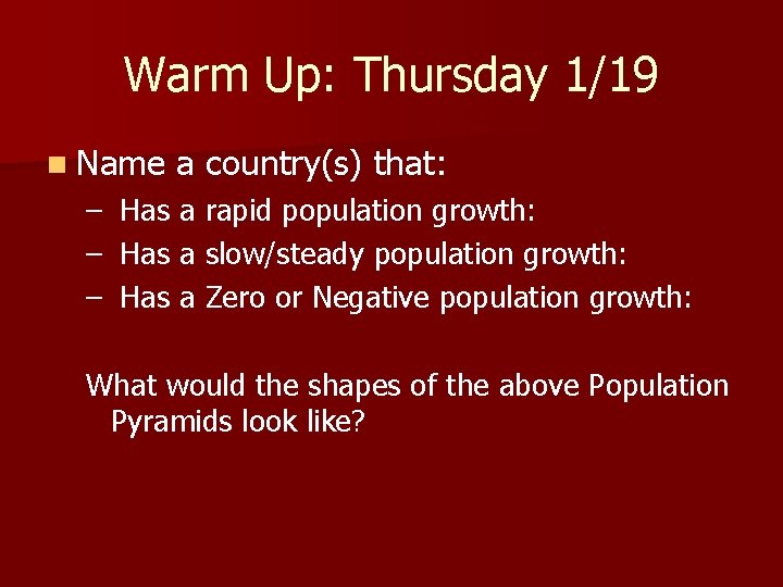 Warm Up: Thursday 1/19 n Name a country(s) that: – Has a rapid population