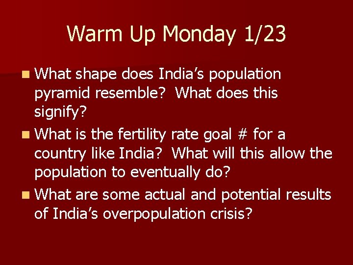 Warm Up Monday 1/23 n What shape does India’s population pyramid resemble? What does