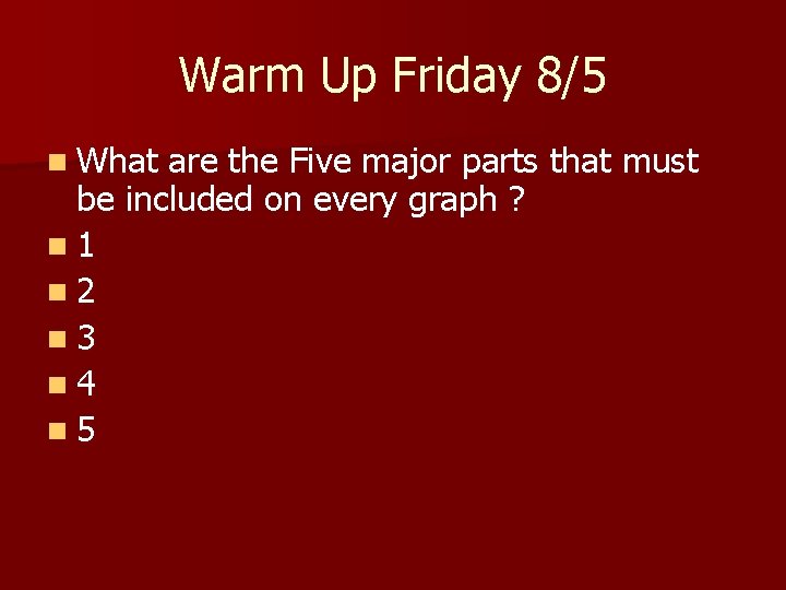 Warm Up Friday 8/5 n What are the Five major parts that must be