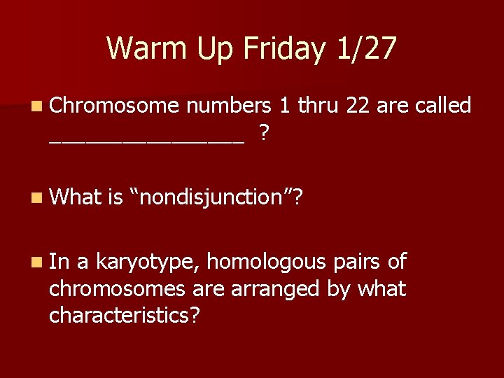 Warm Up Friday 1/27 n Chromosome numbers 1 thru 22 are called ________ ?