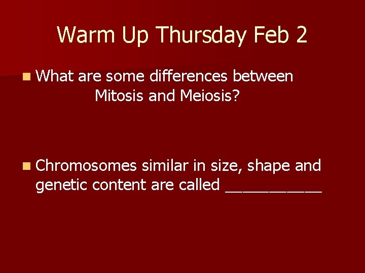 Warm Up Thursday Feb 2 n What are some differences between Mitosis and Meiosis?