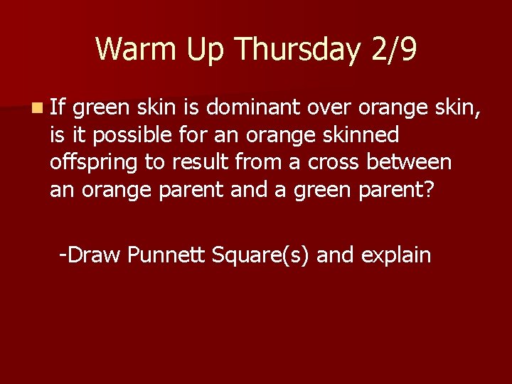 Warm Up Thursday 2/9 n If green skin is dominant over orange skin, is