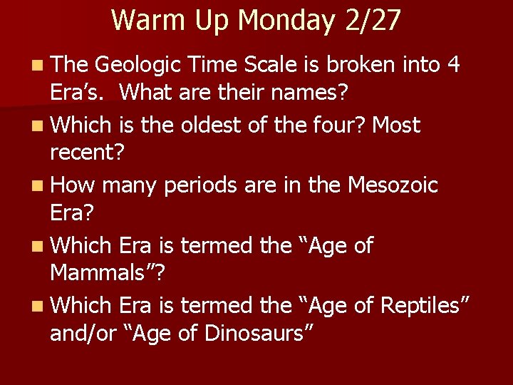 Warm Up Monday 2/27 n The Geologic Time Scale is broken into 4 Era’s.