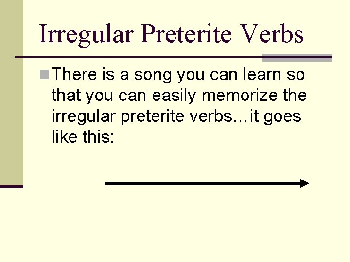 Irregular Preterite Verbs n There is a song you can learn so that you