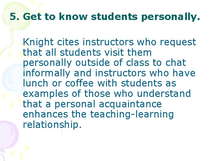 5. Get to know students personally. Knight cites instructors who request that all students