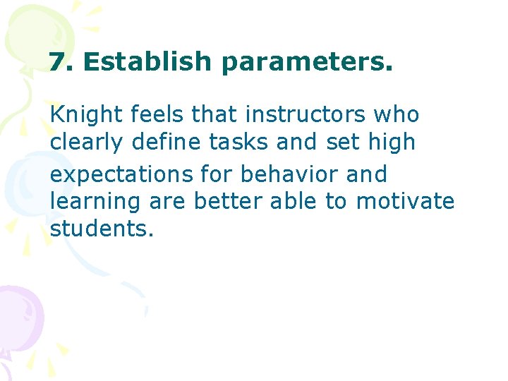 7. Establish parameters. Knight feels that instructors who clearly define tasks and set high