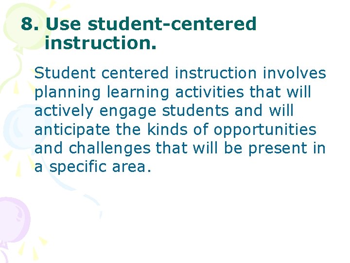 8. Use student-centered instruction. Student centered instruction involves planning learning activities that will actively
