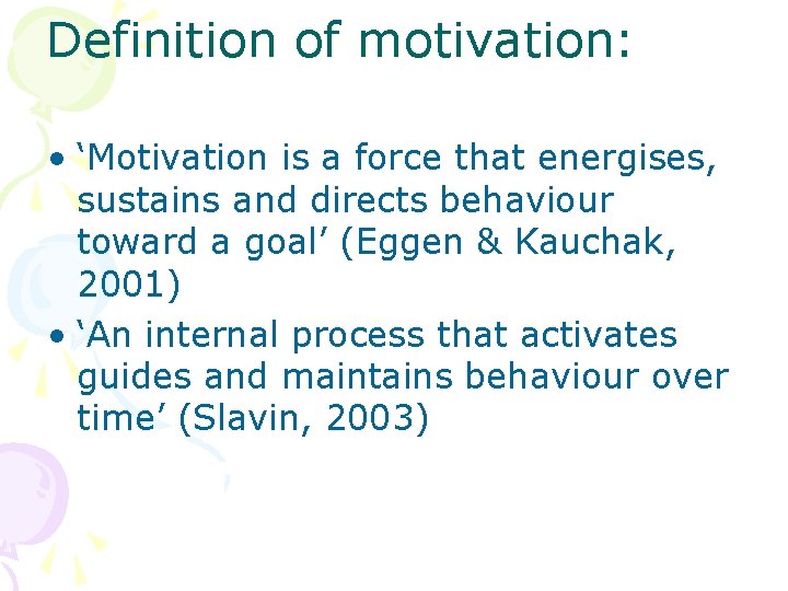 Definition of motivation: • ‘Motivation is a force that energises, sustains and directs behaviour