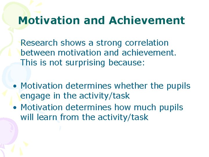 Motivation and Achievement Research shows a strong correlation between motivation and achievement. This is