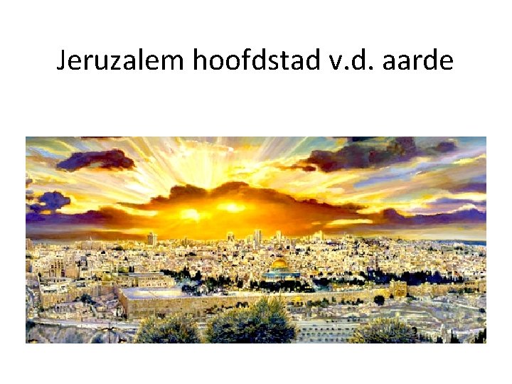 Jeruzalem hoofdstad v. d. aarde 