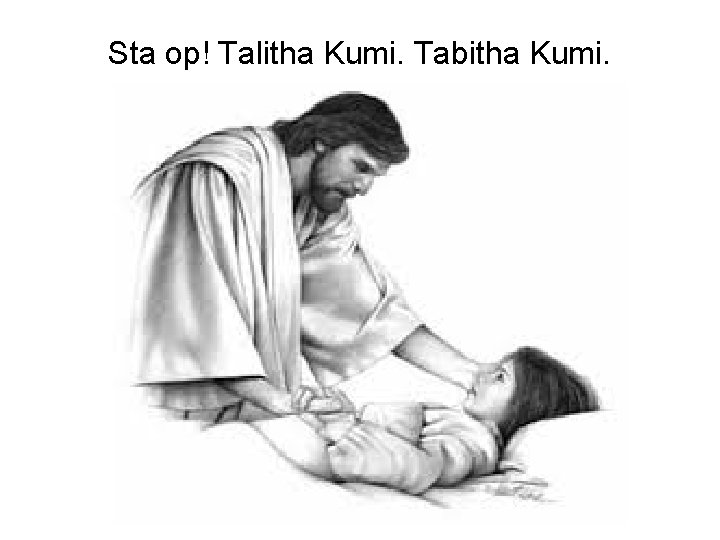 Sta op! Talitha Kumi. Tabitha Kumi. 