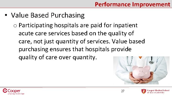 Performance Improvement • Value Based Purchasing o Participating hospitals are paid for inpatient acute