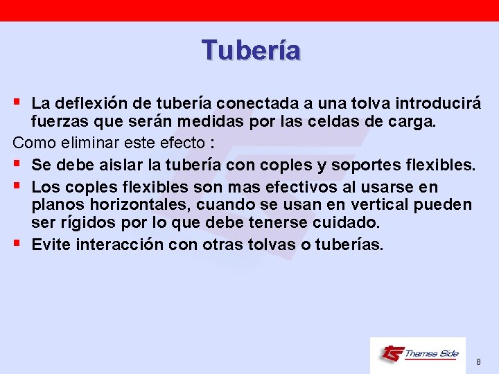 Tubería § La deflexión de tubería conectada a una tolva introducirá fuerzas que serán