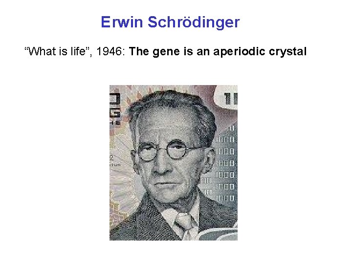 Erwin Schrödinger “What is life”, 1946: The gene is an aperiodic crystal 