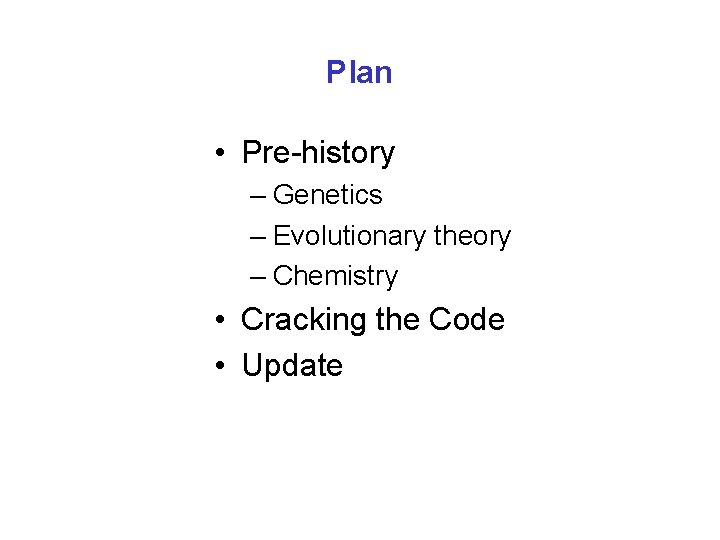 Plan • Pre-history – Genetics – Evolutionary theory – Chemistry • Cracking the Code