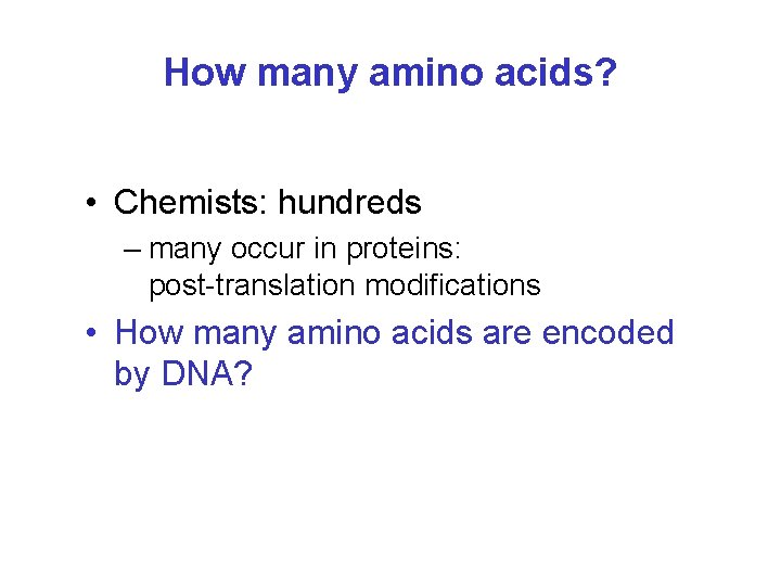 How many amino acids? • Chemists: hundreds – many occur in proteins: post-translation modifications