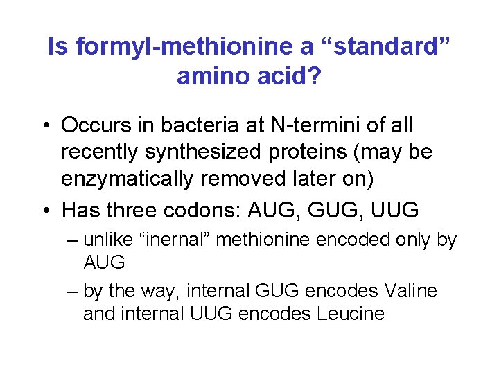 Is formyl-methionine a “standard” amino acid? • Occurs in bacteria at N-termini of all