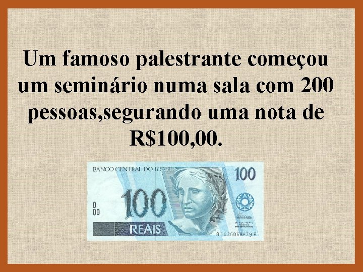 Um famoso palestrante começou um seminário numa sala com 200 pessoas, segurando uma nota