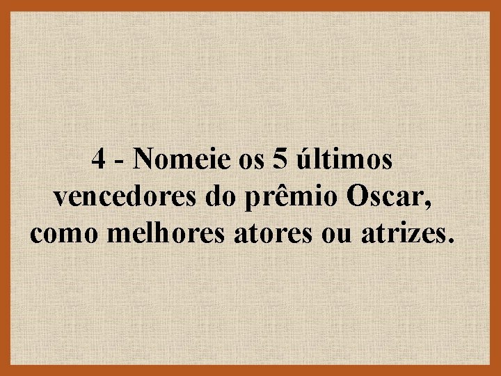 4 - Nomeie os 5 últimos vencedores do prêmio Oscar, como melhores atores ou