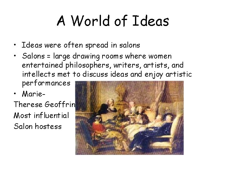 A World of Ideas • Ideas were often spread in salons • Salons =