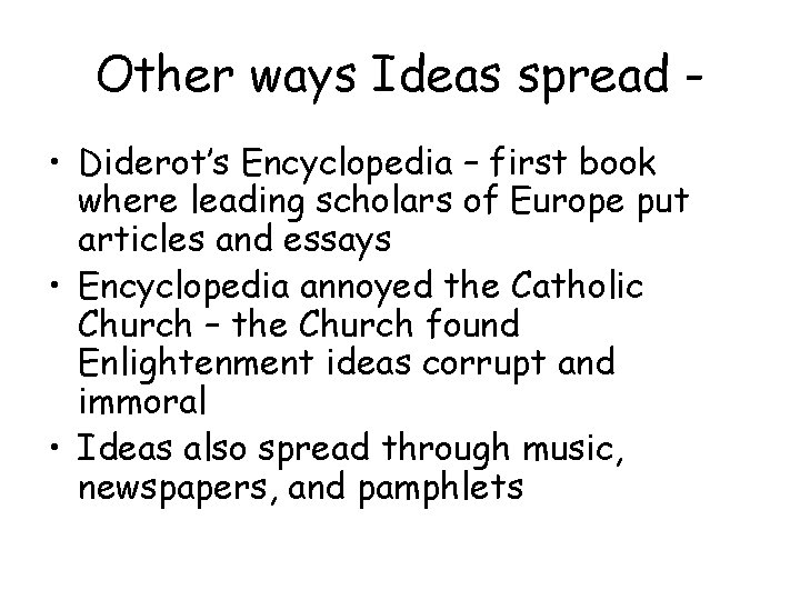 Other ways Ideas spread • Diderot’s Encyclopedia – first book where leading scholars of