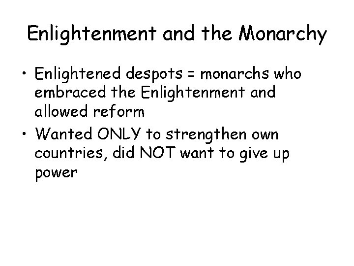 Enlightenment and the Monarchy • Enlightened despots = monarchs who embraced the Enlightenment and