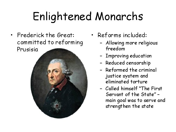 Enlightened Monarchs • Frederick the Great: committed to reforming Prusisia • Reforms included: –