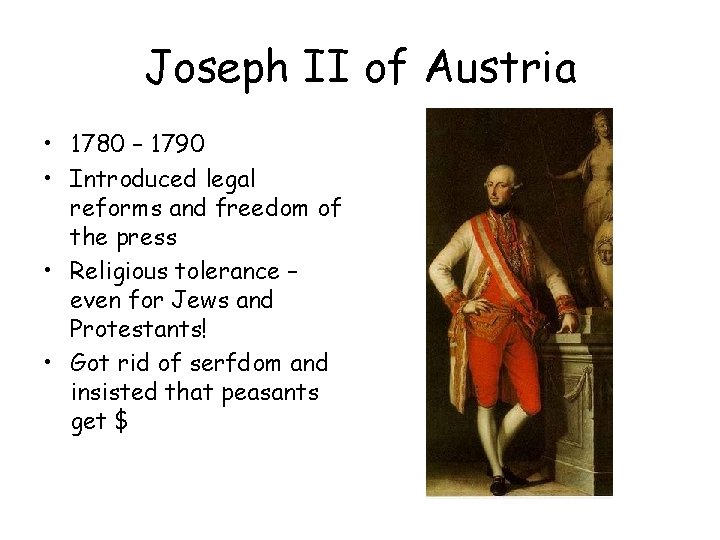 Joseph II of Austria • 1780 – 1790 • Introduced legal reforms and freedom