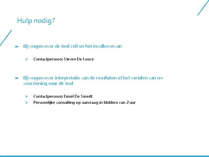 Hulp nodig? Bij vragen over de tool zelf en het invullen ervan Ø Contactpersoon: