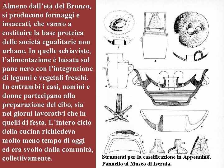 Almeno dall’età del Bronzo, si producono formaggi e insaccati, che vanno a costituire la