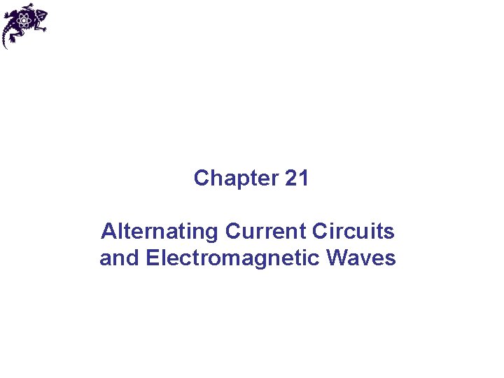 Chapter 21 Alternating Current Circuits and Electromagnetic Waves 