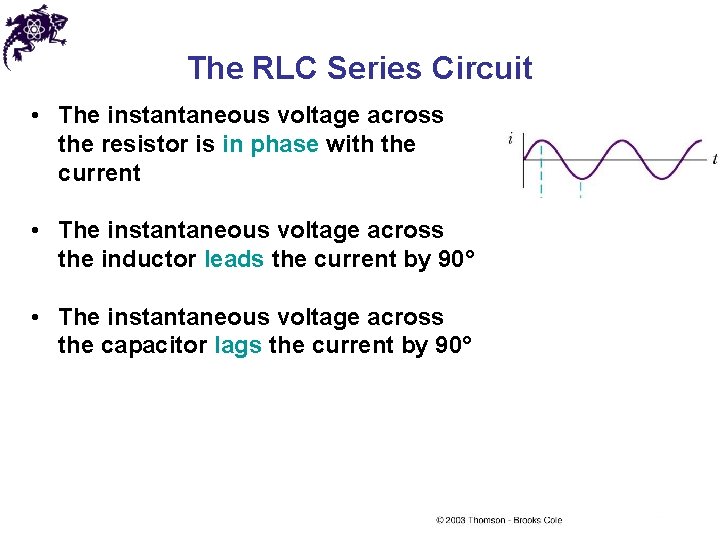 The RLC Series Circuit • The instantaneous voltage across the resistor is in phase