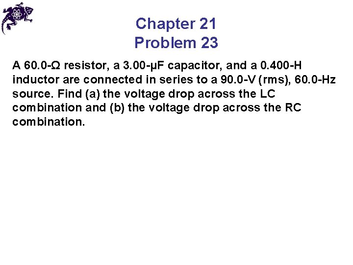 Chapter 21 Problem 23 A 60. 0 -Ω resistor, a 3. 00 -μF capacitor,