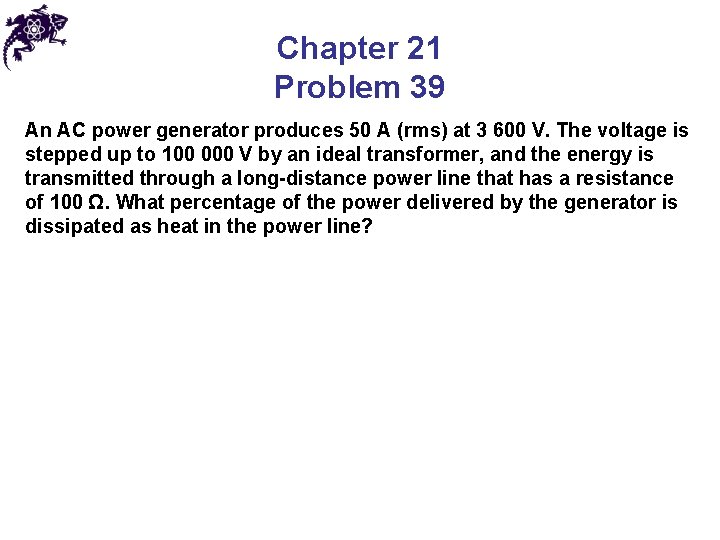 Chapter 21 Problem 39 An AC power generator produces 50 A (rms) at 3