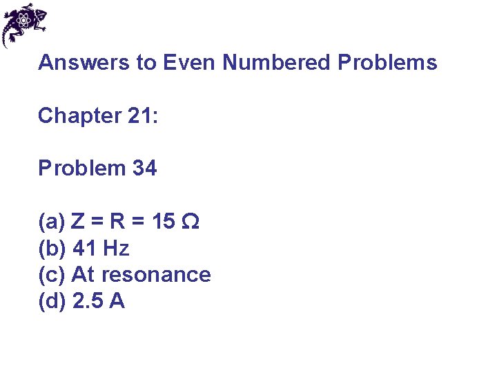 Answers to Even Numbered Problems Chapter 21: Problem 34 (a) Z = R =