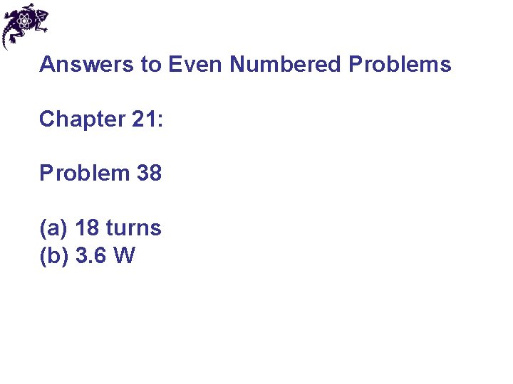 Answers to Even Numbered Problems Chapter 21: Problem 38 (a) 18 turns (b) 3.