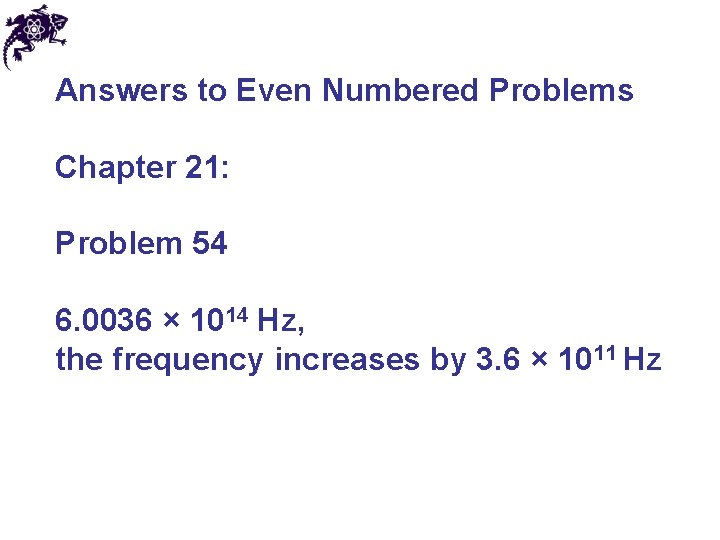 Answers to Even Numbered Problems Chapter 21: Problem 54 6. 0036 × 1014 Hz,