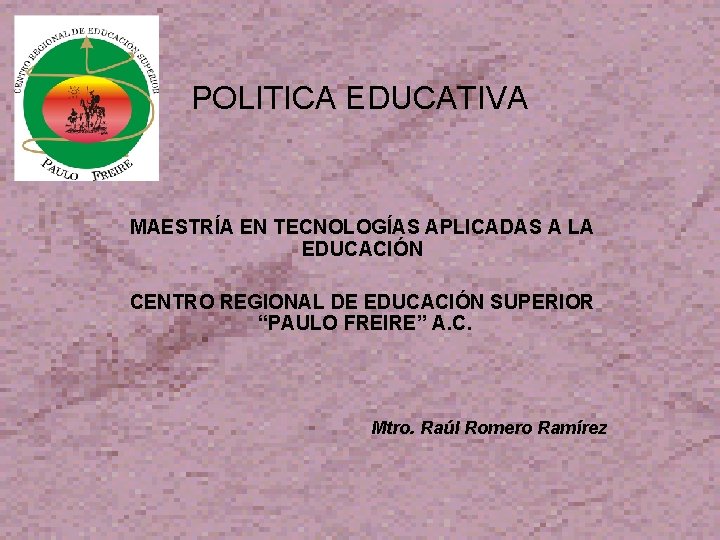 POLITICA EDUCATIVA MAESTRÍA EN TECNOLOGÍAS APLICADAS A LA EDUCACIÓN CENTRO REGIONAL DE EDUCACIÓN SUPERIOR