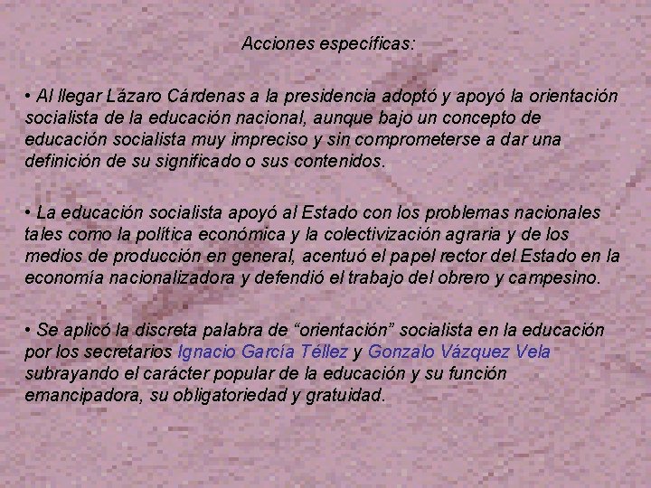 Acciones específicas: • Al llegar Lázaro Cárdenas a la presidencia adoptó y apoyó la