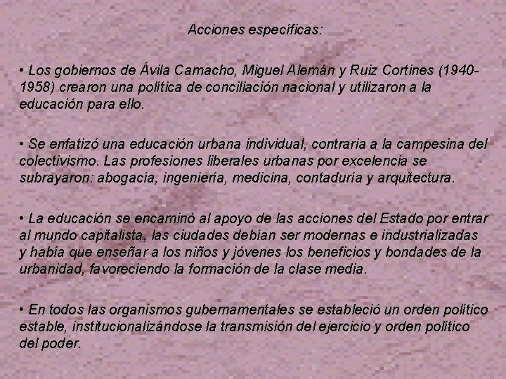 Acciones específicas: • Los gobiernos de Ávila Camacho, Miguel Alemán y Ruiz Cortines (19401958)