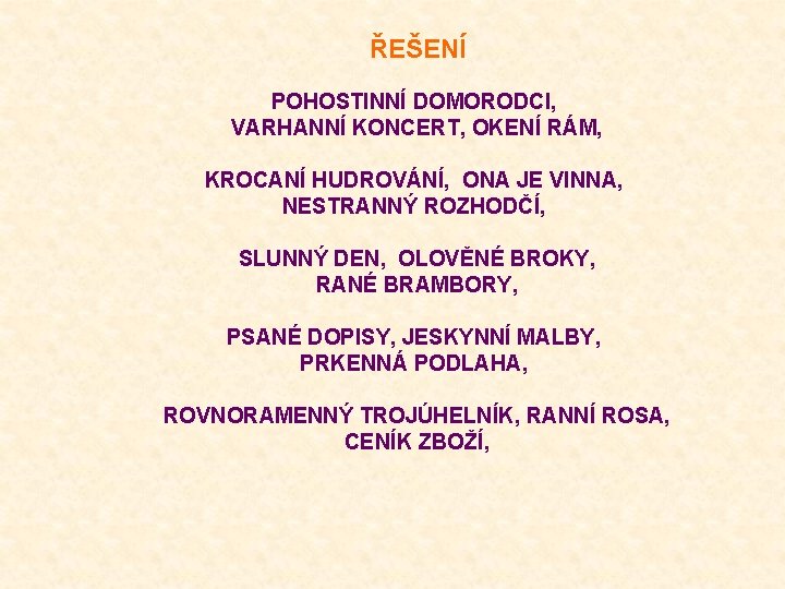 ŘEŠENÍ POHOSTINNÍ DOMORODCI, VARHANNÍ KONCERT, OKENÍ RÁM, KROCANÍ HUDROVÁNÍ, ONA JE VINNA, NESTRANNÝ ROZHODČÍ,