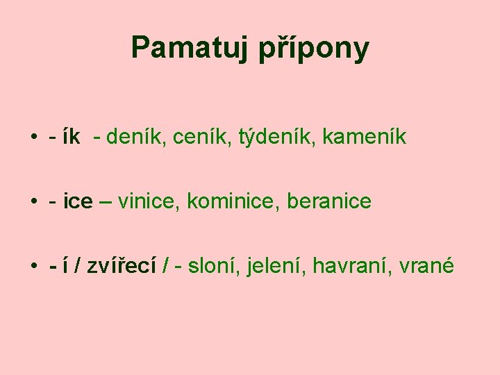 Pamatuj přípony • - ík - deník, ceník, týdeník, kameník • - ice –