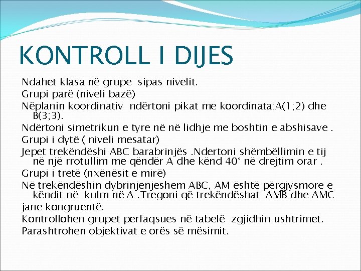 KONTROLL I DIJES Ndahet klasa në grupe sipas nivelit. Grupi parë (niveli bazë) Nëplanin