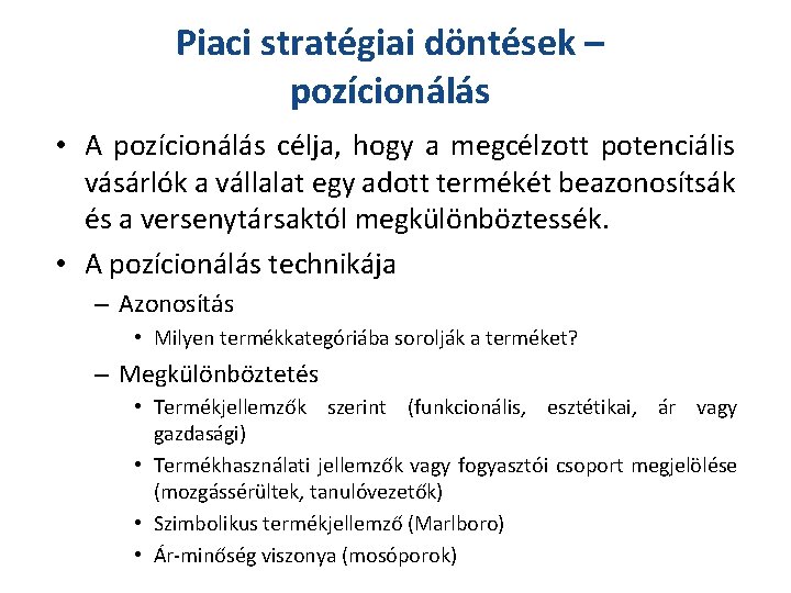 Piaci stratégiai döntések – pozícionálás • A pozícionálás célja, hogy a megcélzott potenciális vásárlók